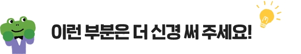 이런 부분은 더 신경 써 주세요!