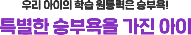 우리 아이의 학습 원동력은 승부욕! 특별한 승부욕을 가진 아이